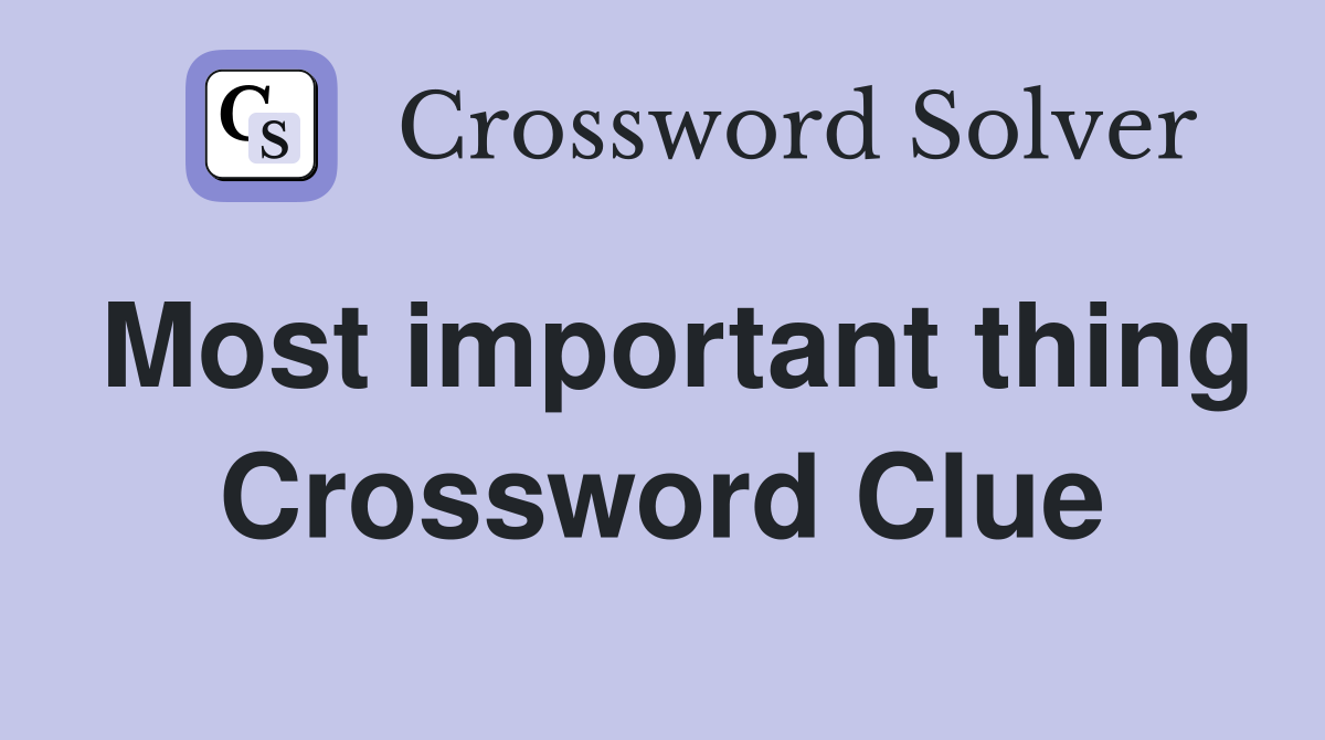 Most important thing crossword clue answers crossword solver